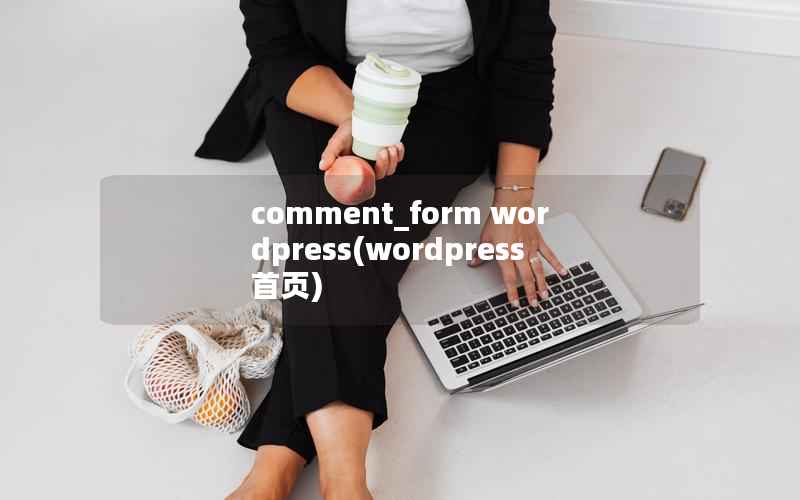 comment_form wordpress(wordpress首页)