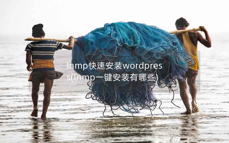 lnmp快速安装wordpress(lnmp一键安装有哪些)