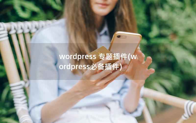 wordpress 专题插件(wordpress必备插件)