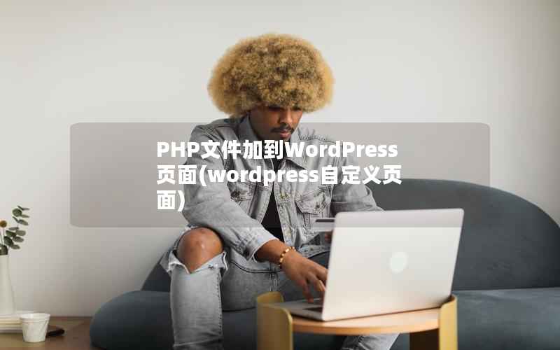 PHP文件加到WordPress页面(wordpress自定义页面)