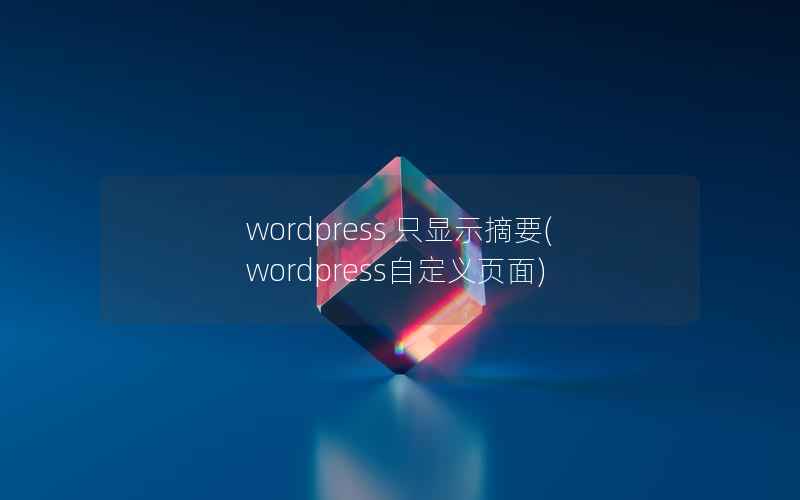 wordpress 只显示摘要(wordpress自定义页面)