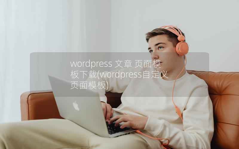 wordpress 文章 页面模板下载(wordpress自定义页面模板)