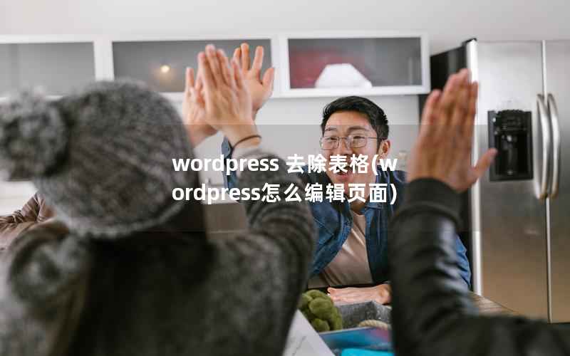 wordpress 去除表格(wordpress怎么编辑页面)