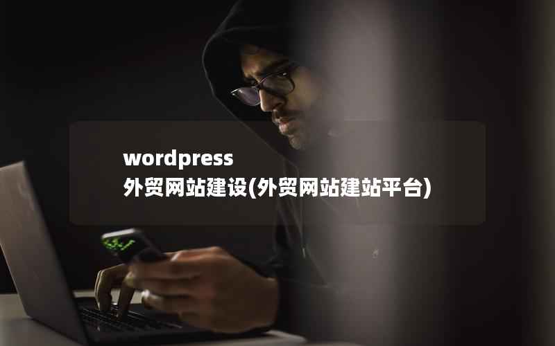 wordpress 外贸网站建设(外贸网站建站平台)