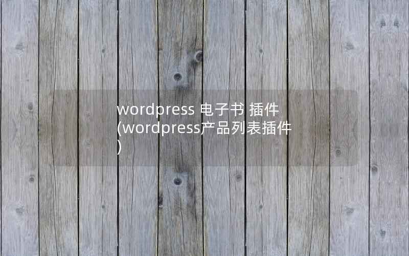 wordpress 电子书 插件(wordpress产品列表插件)