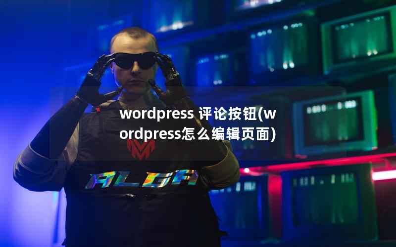 wordpress 评论按钮(wordpress怎么编辑页面)