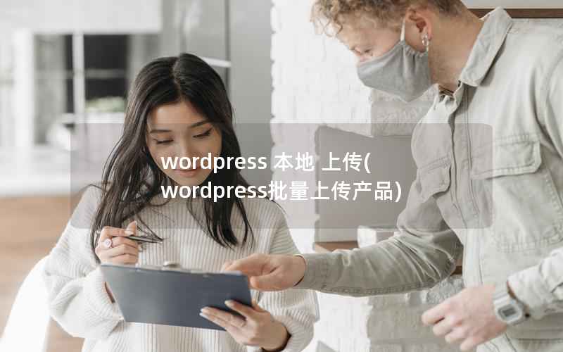 wordpress 本地 上传(wordpress批量上传产品)