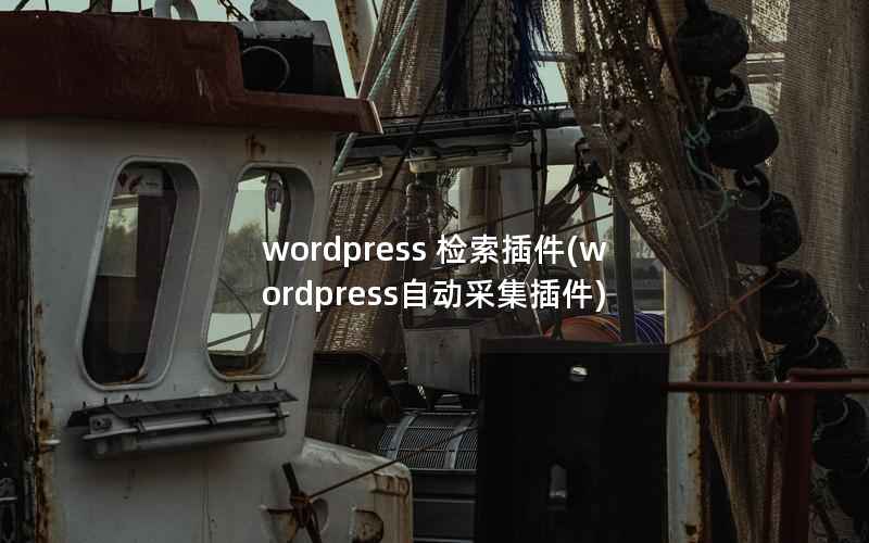 wordpress 检索插件(wordpress自动采集插件)