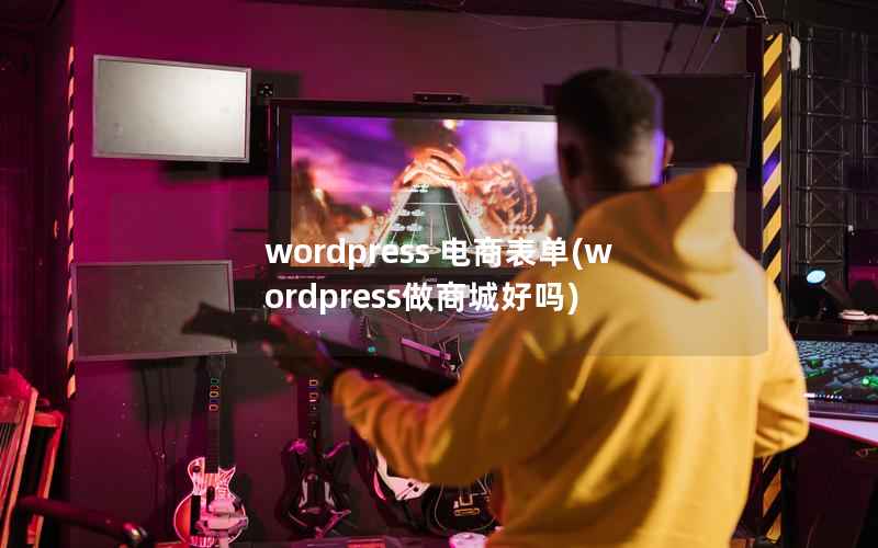 wordpress 电商表单(wordpress做商城好吗)