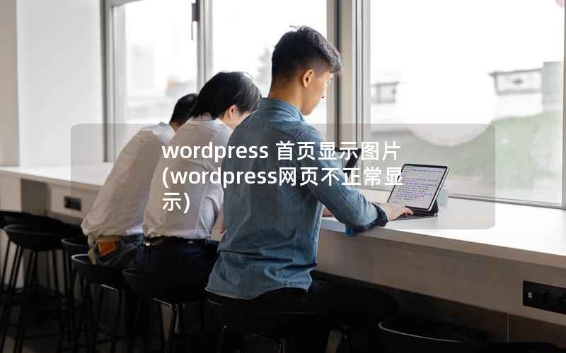 wordpress 首页显示图片(wordpress网页不正常显示)