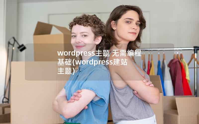 wordpress主题 无需编程基础(wordpress建站 主题)