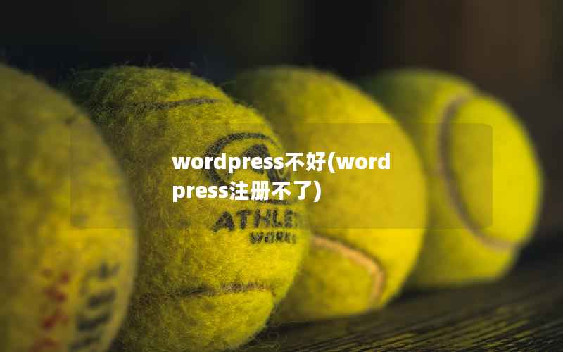 wordpress不好(wordpress注册不了)