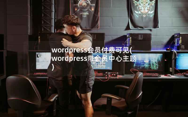 wordpress会员付费可见(wordpress带会员中心主题)