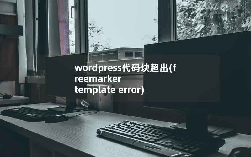 wordpress代码块超出(freemarker template error)