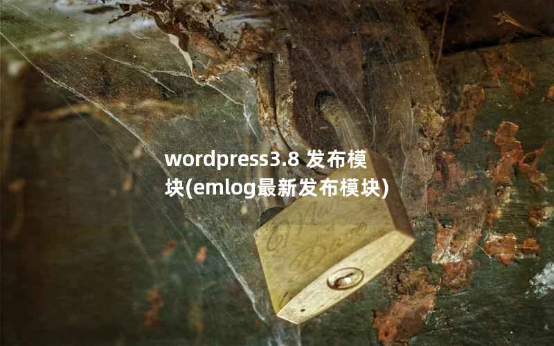 wordpress3.8 发布模块(emlog最新发布模块)