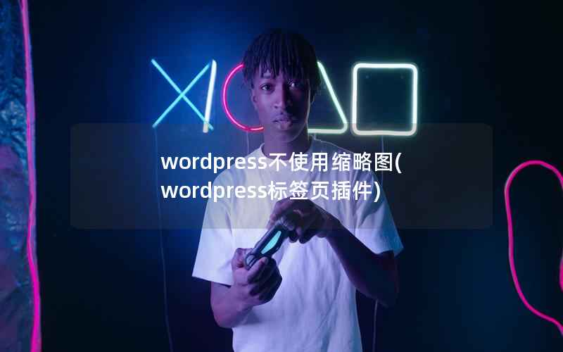 wordpress不使用缩略图(wordpress标签页插件)