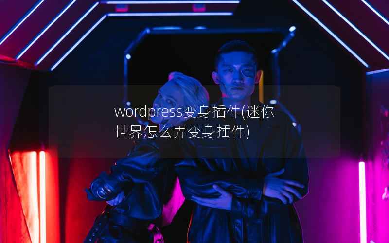 wordpress变身插件(迷你世界怎么弄变身插件)