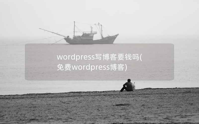 wordpress写博客要钱吗(免费wordpress博客)