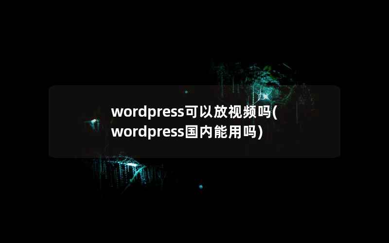 wordpress可以放视频吗(wordpress国内能用吗)