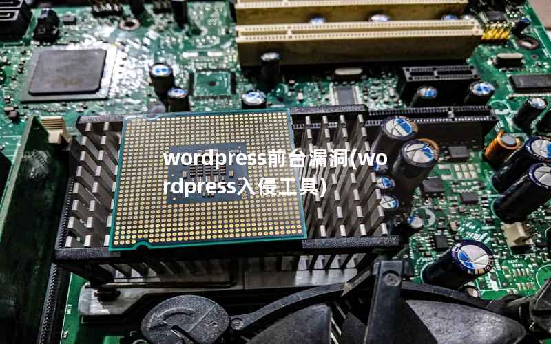 wordpress前台漏洞(wordpress入侵工具)