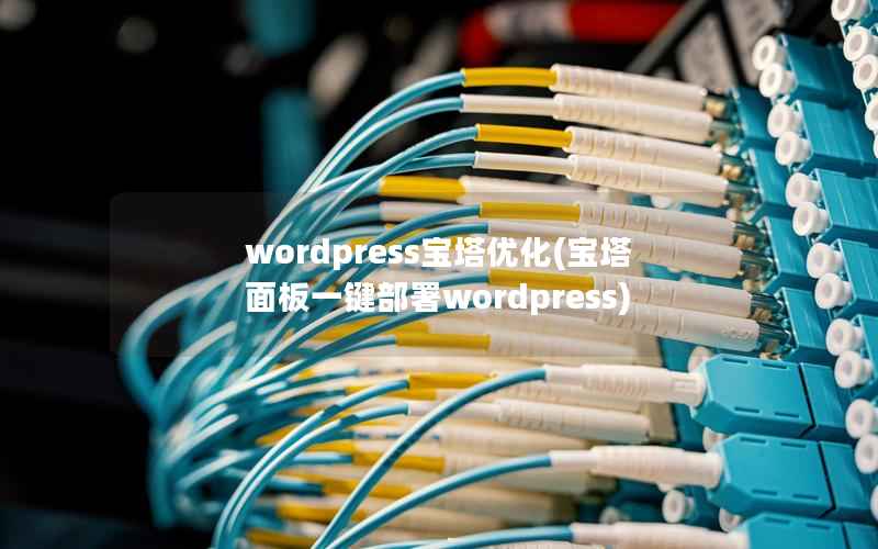 wordpress宝塔优化(宝塔面板一键部署wordpress)