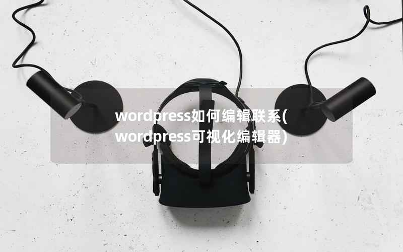 wordpress如何编辑联系(wordpress可视化编辑器)