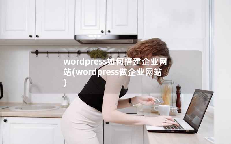 wordpress如何搭建企业网站(wordpress做企业网站)