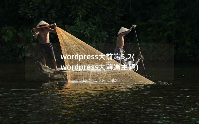 wordpress大前端5.2(wordpress大前端主题)