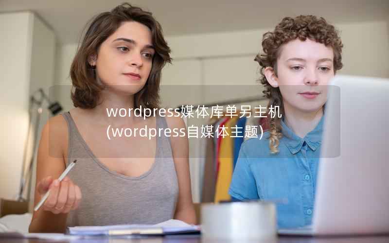 wordpress媒体库单另主机(wordpress自媒体主题)