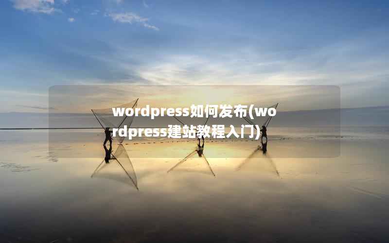 wordpress如何发布(wordpress建站教程入门)