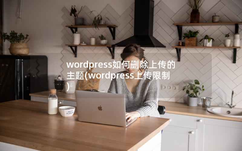 wordpress如何删除上传的主题(wordpress上传限制)