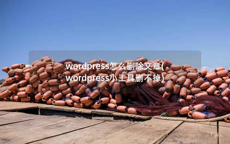 wordpress怎么删除文章(wordpress小工具删不掉)