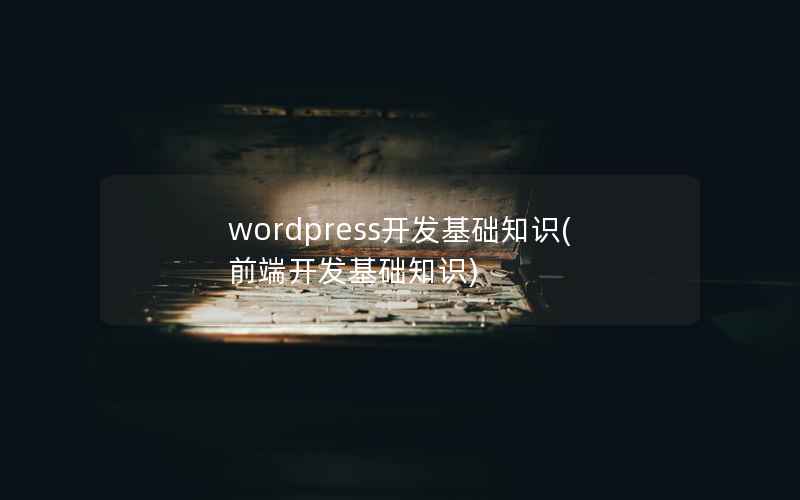 wordpress开发基础知识(前端开发基础知识)