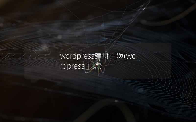 wordpress建材主题(wordpress主题)