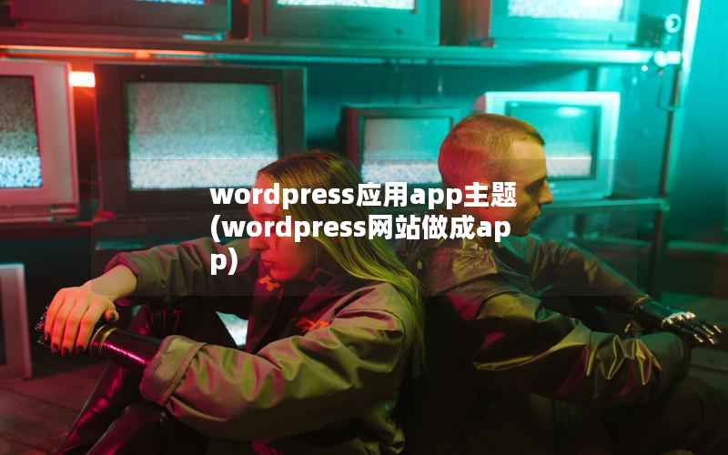 wordpress应用app主题(wordpress网站做成app)