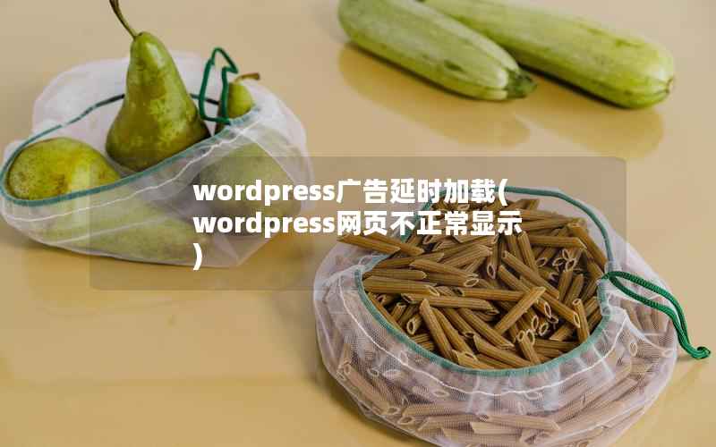 wordpress广告延时加载(wordpress网页不正常显示)