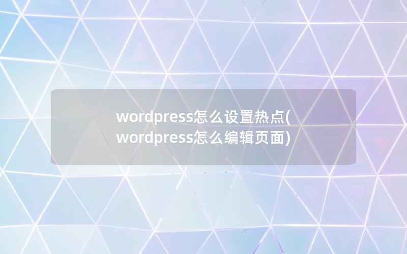 wordpress怎么设置热点(wordpress怎么编辑页面)