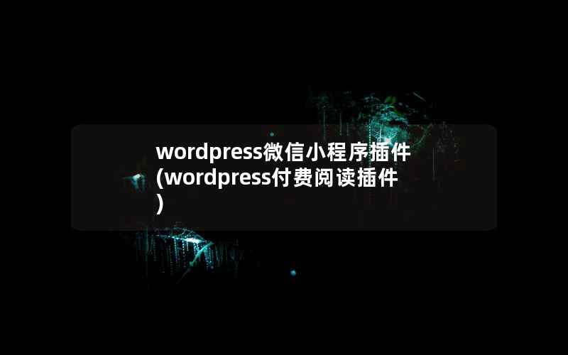 wordpress微信小程序插件(wordpress付费阅读插件)