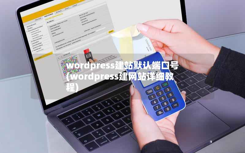 wordpress建站默认端口号(wordpress建网站详细教程)