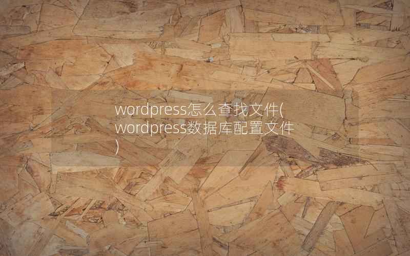 wordpress怎么查找文件(wordpress数据库配置文件)