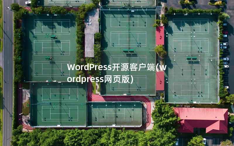 WordPress开源客户端(wordpress网页版)