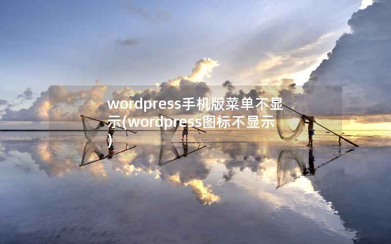 wordpress手机版菜单不显示(wordpress图标不显示)