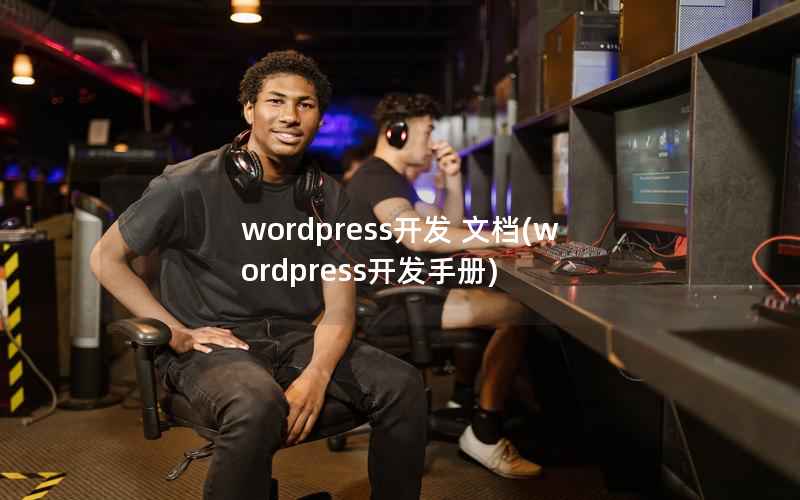 wordpress开发 文档(wordpress开发手册)