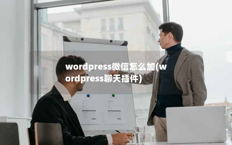 wordpress微信怎么加(wordpress聊天插件)