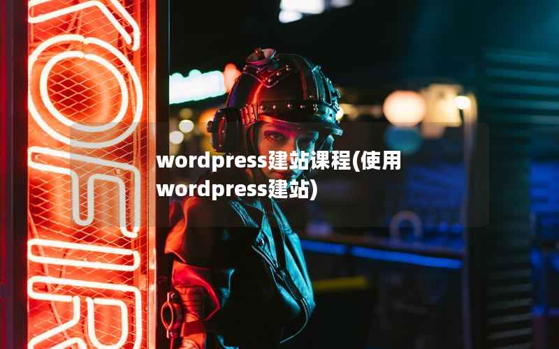 wordpress建站课程(使用wordpress建站)