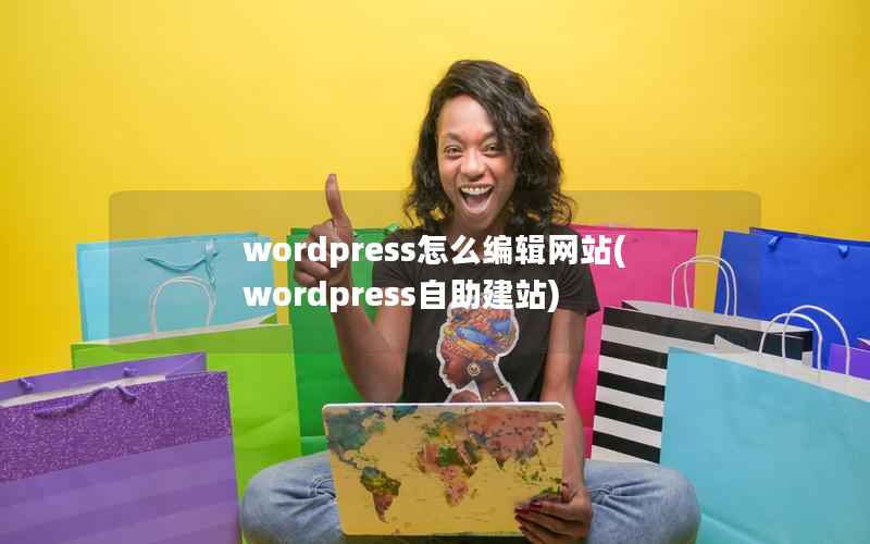 wordpress怎么编辑网站(wordpress自助建站)