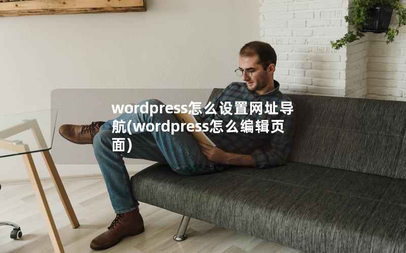 wordpress怎么设置网址导航(wordpress怎么编辑页面)