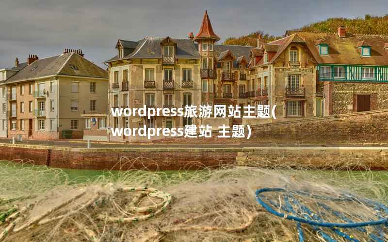 wordpress旅游网站主题(wordpress建站 主题)