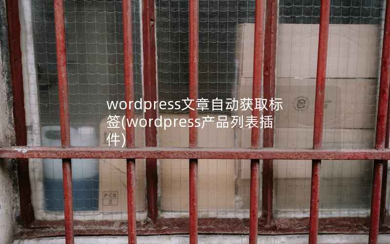 wordpress文章自动获取标签(wordpress产品列表插件)