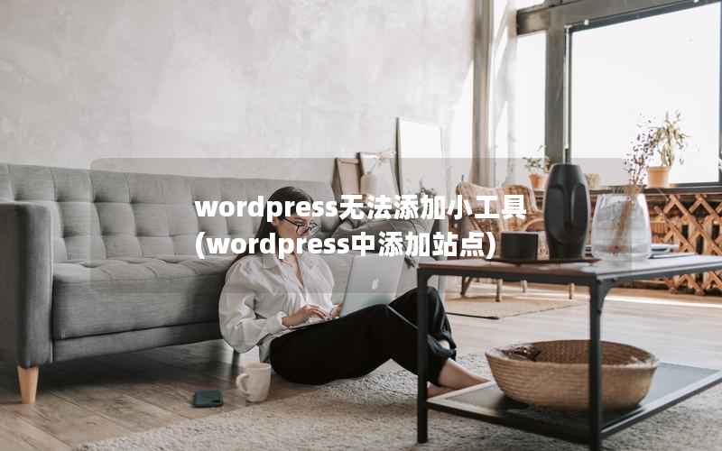 wordpress无法添加小工具(wordpress中添加站点)